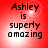 Red background with black text reading 'Ashley is superly amazing' in four identical arranged in a
