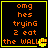 Four identical display orange text on black background with yellow border, each reading "omg hes trying 2 eat the WALL!" and a small yellow pixelated symbol