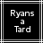 Black background with white and gray lines, displaying pixelated text 'Ryans a Tard' in three lines