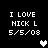 Black background with white pixelated text reading "I LOVE NICK L 5/5/08" and two heart symbols, one white and one gray.