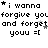 Pixelated text repeats 'i wanna forgive you and forget' with star symbols, arranged in on a white background