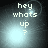 Pixelated text 'hey whats up?' on a dark background with shifting light effects.