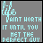 A static pixel art image with light blue text on a gray background reading "PAINT WORTH IT UNTIL YOU MET THE PERFECT GUY" and the word "life" above it.