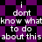 Pixelated text repeats 'i dont know what to do about this' over a purple and black checkered background with visible pixelation and color bleeding.