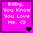 A pink square icon with white text reading "Baby, You Know You Love Me. <3" and a black heart symbol in the bottom-right corner.