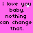 Pink background with black pixelated text repeating 'i love you baby. nothing can change that.' and white pixelated heart animations.