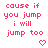 Red pixelated text reads 'cause if you jump i will jump too' with heart and arrow symbols on white background, partially cropped at bottom right.