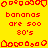 Yellow background with red pixelated text and icons; text reads 'bananas are 500 80's' in three with banana-shaped pixel art above and below