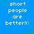Blue background with white pixelated text reading 'short people are better!(:', surrounded by green star and dot patterns.
