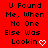 Red background with black pixelated text reading 'U Found Me, When No One Else Was Lookin' and a white heart symbol.