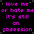 Static image with repeated pink text on black background, featuring phrases 'love me or hate me', 'it's still an obsession' in pixelated font.