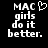 Black background with white pixelated text reading "MAC girls do it better." and a heart symbol above the 'C' in MAC.