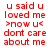 Red text on white background reads "u said u loved me >now u< dont care about me" in three , repeated across a with one gray square at bottom right
