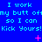 Blue background with repeated cyan text "I work my butt off so I can Kick Yours!" and scattered pink star-like symbols.