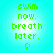 Green pixelated text on cyan background reads 'swim now. breath later.' with a smiley face, displayed in four identical