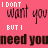 Pixelated text-based buddy icon with pink background displaying the phrase "I don't want you but I need you" in mixed white and dark brown lettering.