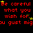 Red pixelated text repeats 'Be careful what you wish for.' and 'you gust migu' on a black background with scattered yellow stars.