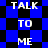 Blue and black pixelated background with white text reading TALK TO ME TALK TO ME repeated in a pattern