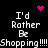 Black background with white pixelated text reading "I'd Rather Be Shopping!!!Shopping!!!" repeated twice, accompanied by pink pixelated heart and starburst symbols.