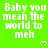 Green background with white pixelated text reading "Baby you mean the world to meh" and small heart symbols, partially cropped at bottom right.