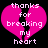 Two identical pixelated pink broken hearts with white text reading 'thanks for breaking my heart' on a black background.