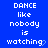 Blue background with white pixelated text reading "DANCE like nobody is watching" repeated in a pattern, some instances have partial punctuation