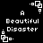 Pixelated black-and-white animation with white text 'Beautiful Disaster' and small square symbols on a black background.
