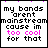 identical pixelated text icons with black and pink lettering on white background, each reading 'my bands arent mainstream cause im too cool for that' in a retro digital style