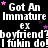 Black background with white text repeating 'Got An Immature ex boyfriend? I fukin do!' and pink stars scattered throughout.
