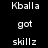 Pixelated text displays 'Kballa', 'got', and 'skillz' in white on black background with slight variations