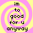 Four identical pixelated with pink and yellow spiral backgrounds display the text "im to good for u anyway" in black block letters