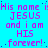 A static digital image with repeated text in pink and white on a bright blue background, displaying 'His name i:JESUS and i am HIS forever!' across multiple