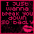 nine identical pixelated icons with pink text reading "I JUST WANNA BREAK YOU DOWN SO BADLY" and a pink lip print on black background