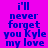Blue pixelated text on a solid purple background reads "i'll never forget you Kyle my love" in two identical vertical