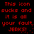 Red pixelated text on black background reads 'This icon sucks and it is all your fault: JERKS! :.' with repeated variations of the phrase.