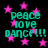 Black background with pink stars and teal text reading 'peace love dance!!!' repeated in four quadrants.