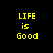 Four pixelated display 'LIFE is Good' text with varying blue background bars across yellow and black backgrounds