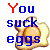 four and four displays fried egg icons with 'You suck eggs' text, where individual letters change color across frames