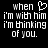 Black background with white pixelated text reading 'when i'm with him i'm thinking of you.' and a heart symbol replacing the letter O in 'when'.