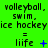 Green background displays repeated text with 'volleyball', 'swim', and 'ice hockey' followed by '= liife' symbols, transitioning through multiple animation states