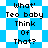 Pixelated text 'What' Teo baby Think Of That?' on blue and white checkered background with diamond pattern variations.