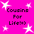 Bright pink background with white star shapes and repeated black text reading "Cousins For Life!=)" in four quadrants.