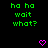 Green pixelated text 'ha ha wait what?' repeated twice on black background with two pink heart icons below.