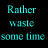 Animated sequence of cyan and white text on black background displaying 'Rather waste some time' with variations including partial words, missing letters, and 'You...' at bottom.