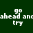 Four quadrants display the text 'go ahead and try' in white pixelated font on green, brown, red, and dark brown backgrounds.
