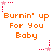 Pixelated orange text 'Burnin' up For You Baby' on white background with red and pink star-shaped pixel clusters at corners.