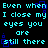 Cyan pixelated text repeats 'Even when I close my eyes you are still there' across a black background with blue square outlines.