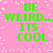 Pink background with white pixelated dots and green text repeating 'BE WEIRD... ITS COOL' in four identical quadrants.