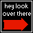 Black background with white pixelated text 'hey look over there' and a red arrow pointing right, displayed in two adjacent