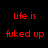 Red pixelated text on black background reads "Life is fuked up" in two identical vertical pairs.